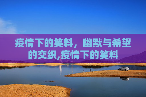 疫情下的笑料，幽默与希望的交织,疫情下的笑料