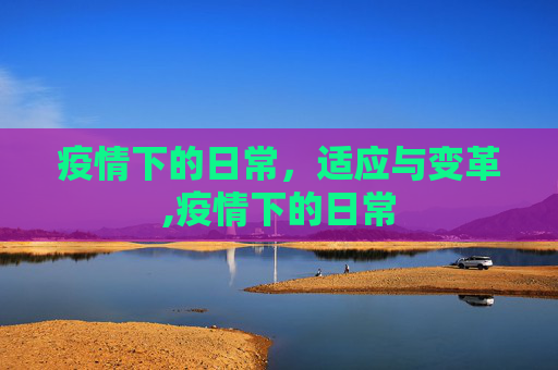 疫情下的日常，适应与变革,疫情下的日常