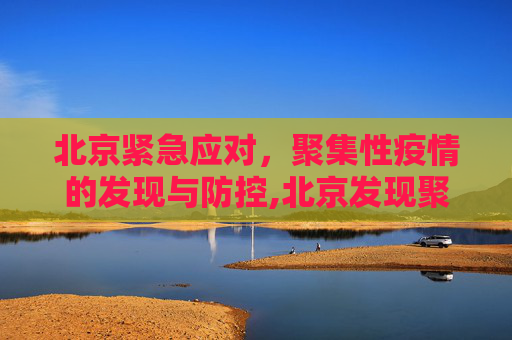 北京紧急应对，聚集性疫情的发现与防控,北京发现聚集性疫情