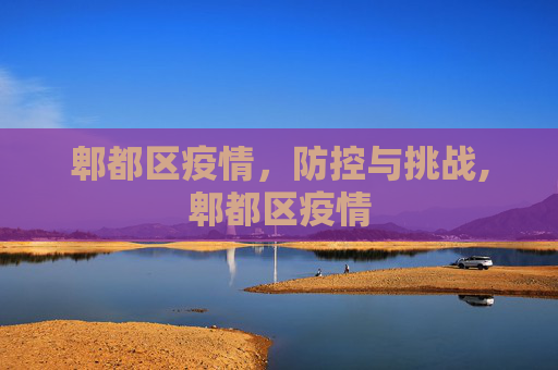 郫都区疫情，防控与挑战,郫都区疫情