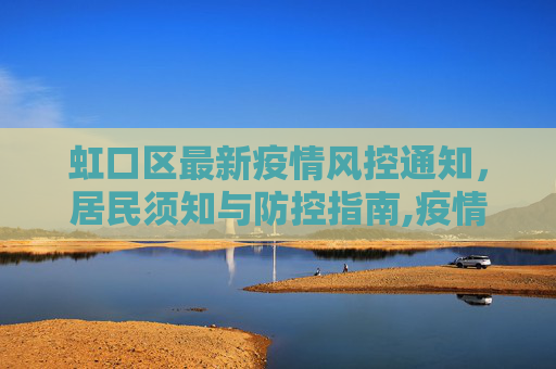 虹口区最新疫情风控通知，居民须知与防控指南,疫情虹口风控通知最新:虹口区最新疫情