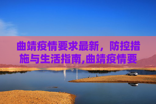 曲靖疫情要求最新，防控措施与生活指南,曲靖疫情要求最新