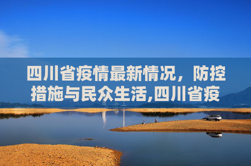 四川省疫情最新情况，防控措施与民众生活,四川省疫情最新情况