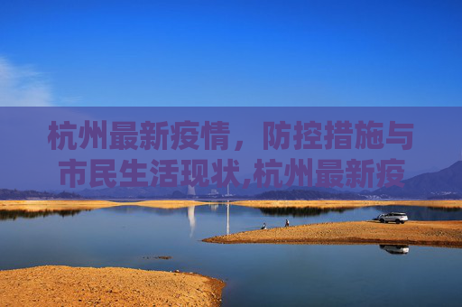 杭州最新疫情，防控措施与市民生活现状,杭州最新疫情