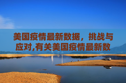 美国疫情最新数据，挑战与应对,有关美国疫情最新数据