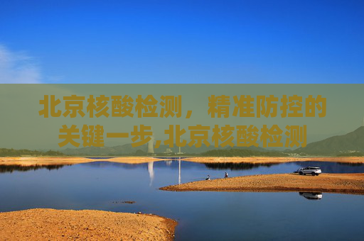 北京核酸检测，精准防控的关键一步,北京核酸检测