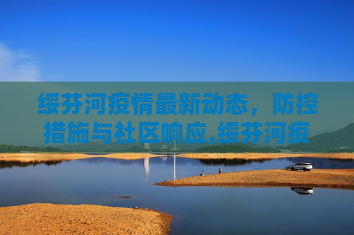 绥芬河疫情最新动态，防控措施与社区响应,绥芬河疫情最新消息