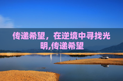 传递希望，在逆境中寻找光明,传递希望