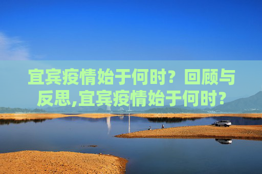 宜宾疫情始于何时？回顾与反思,宜宾疫情始于何时？