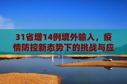31省增14例境外输入，疫情防控新态势下的挑战与应对,31省增14例境外输入
