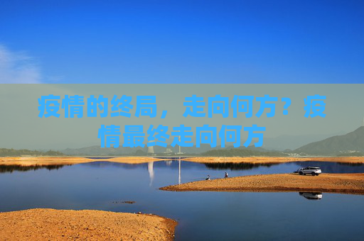 疫情的终局，走向何方？疫情最终走向何方