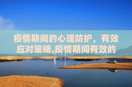 疫情期间的心理防护，有效应对策略,疫情期间有效的心理应对策略