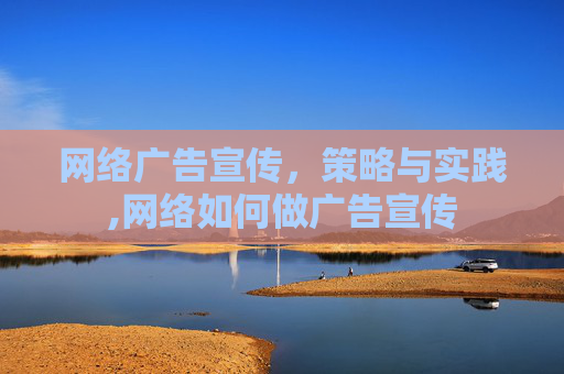 网络广告宣传，策略与实践,网络如何做广告宣传