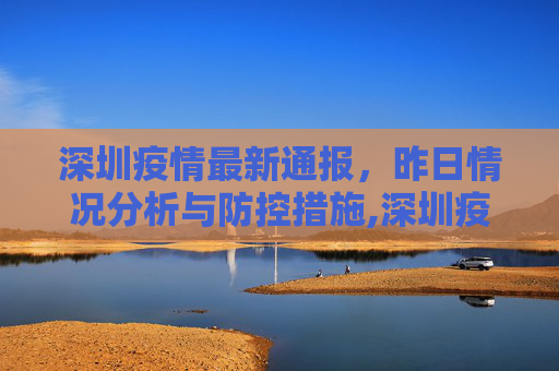 深圳疫情最新通报，昨日情况分析与防控措施,深圳疫情最新通报昨天