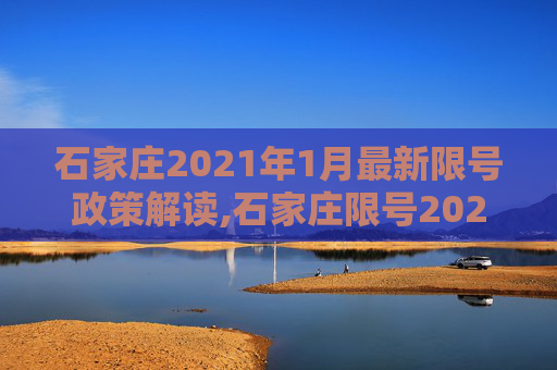 石家庄2021年1月最新限号政策解读,石家庄限号2021最新限号1月