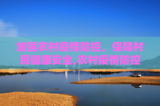 加强农村疫情防控，保障村民健康安全,农村疫情防控简单通告