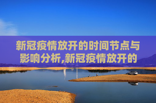 新冠疫情放开的时间节点与影响分析,新冠疫情放开的时间节点与影响分析