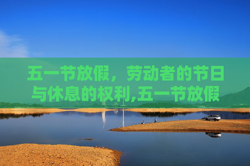 五一节放假，劳动者的节日与休息的权利,五一节放假