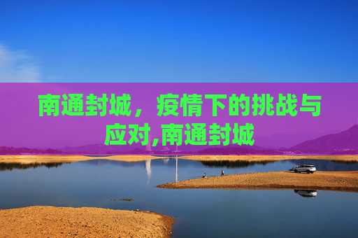 南通封城，疫情下的挑战与应对,南通封城