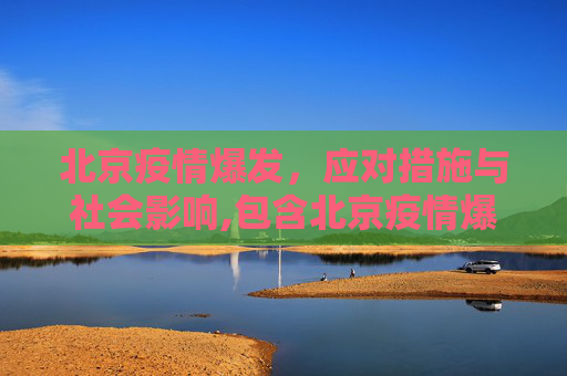 北京疫情爆发，应对措施与社会影响,包含北京疫情爆发的词条