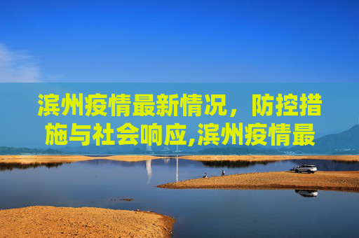 滨州疫情最新情况，防控措施与社会响应,滨州疫情最新情况