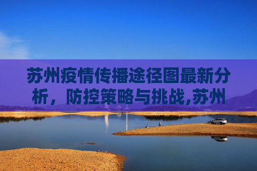 苏州疫情传播途径图最新分析，防控策略与挑战,苏州疫情传播途径图最新