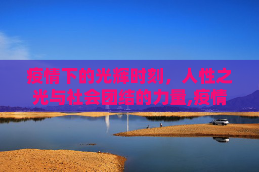 疫情下的光辉时刻，人性之光与社会团结的力量,疫情下的光辉时刻