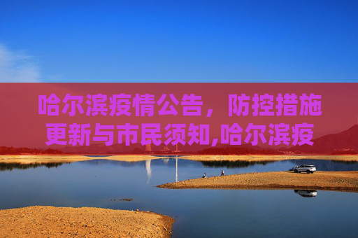 哈尔滨疫情公告，防控措施更新与市民须知,哈尔滨疫情公告