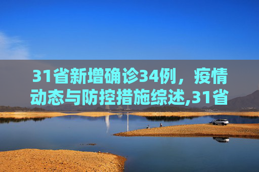 31省新增确诊34例，疫情动态与防控措施综述,31省新增确诊34例
