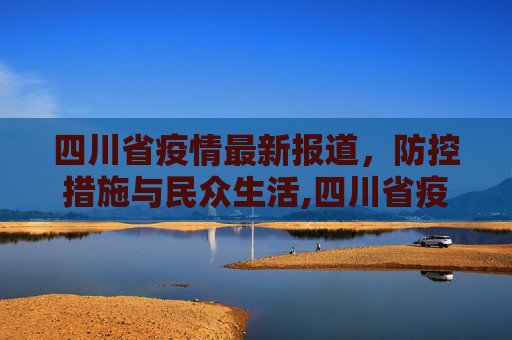 四川省疫情最新报道，防控措施与民众生活,四川省疫情最新报道