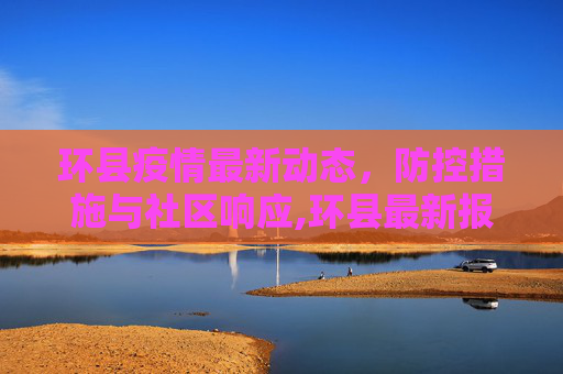 环县疫情最新动态，防控措施与社区响应,环县最新报道疫情