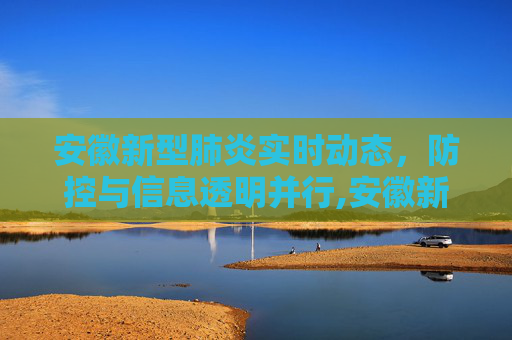 安徽新型肺炎实时动态，防控与信息透明并行,安徽新型肺炎实时动态