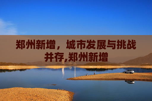 郑州新增，城市发展与挑战并存,郑州新增