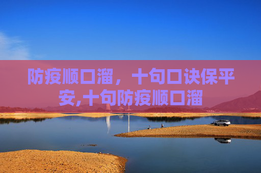 防疫顺口溜，十句口诀保平安,十句防疫顺口溜