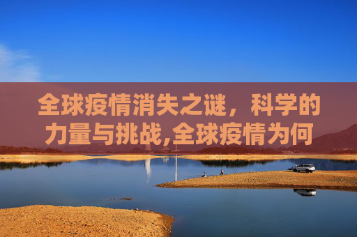 全球疫情消失之谜，科学的力量与挑战,全球疫情为何突然消失？揭秘科学