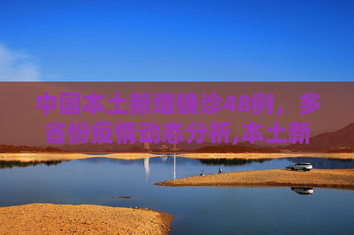中国本土新增确诊48例，多省份疫情动态分析,本土新增确诊48例分布8省份