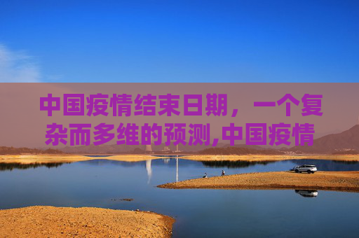 中国疫情结束日期，一个复杂而多维的预测,中国疫情结束日期