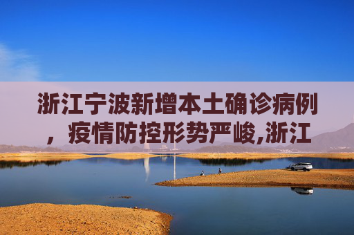 浙江宁波新增本土确诊病例，疫情防控形势严峻,浙江新增本土确诊1例在宁波