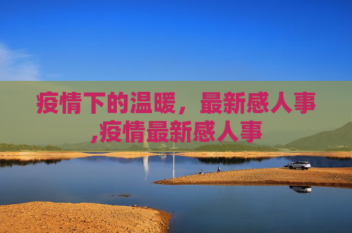 疫情下的温暖，最新感人事,疫情最新感人事