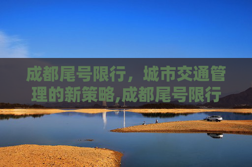 成都尾号限行，城市交通管理的新策略,成都尾号限行