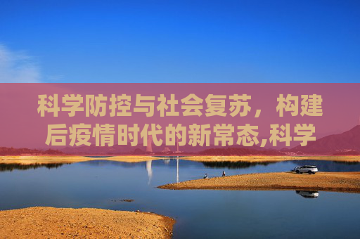 科学防控与社会复苏，构建后疫情时代的新常态,科学防控与社会复苏