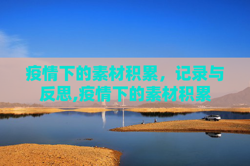 疫情下的素材积累，记录与反思,疫情下的素材积累