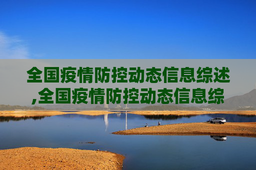 全国疫情防控动态信息综述,全国疫情防控动态信息综述