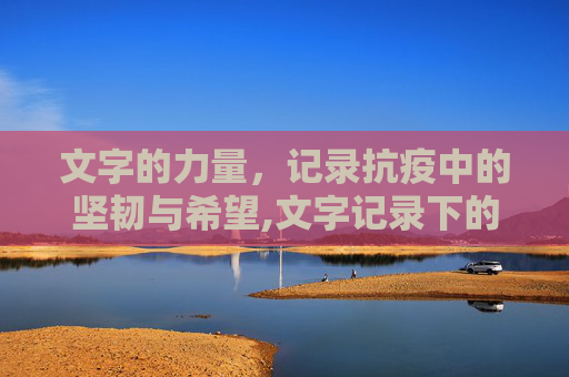 文字的力量，记录抗疫中的坚韧与希望,文字记录下的抗疫坚韧与希望
