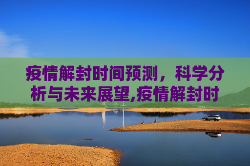 疫情解封时间预测，科学分析与未来展望,疫情解封时间预测