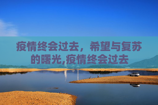 疫情终会过去，希望与复苏的曙光,疫情终会过去