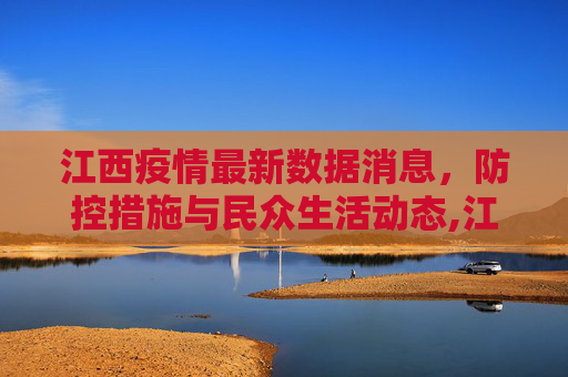 江西疫情最新数据消息，防控措施与民众生活动态,江西疫情最新数据消息