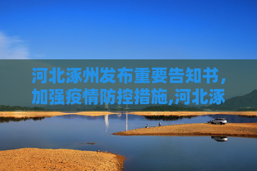 河北涿州发布重要告知书，加强疫情防控措施,河北涿州发布告知书