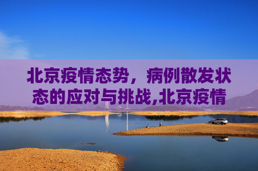 北京疫情态势，病例散发状态的应对与挑战,北京疫情态势处于病例散发状态