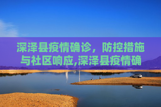深泽县疫情确诊，防控措施与社区响应,深泽县疫情确诊